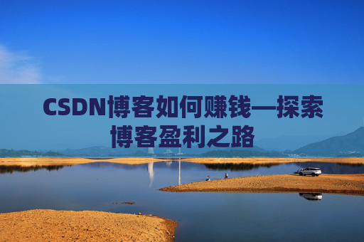 CSDN博客如何赚钱—探索博客盈利之路